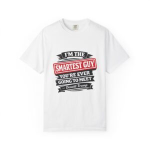 Political Statement T-Shirt — “I’m the Smartest Guy You’re Ever Going to Meet” Design