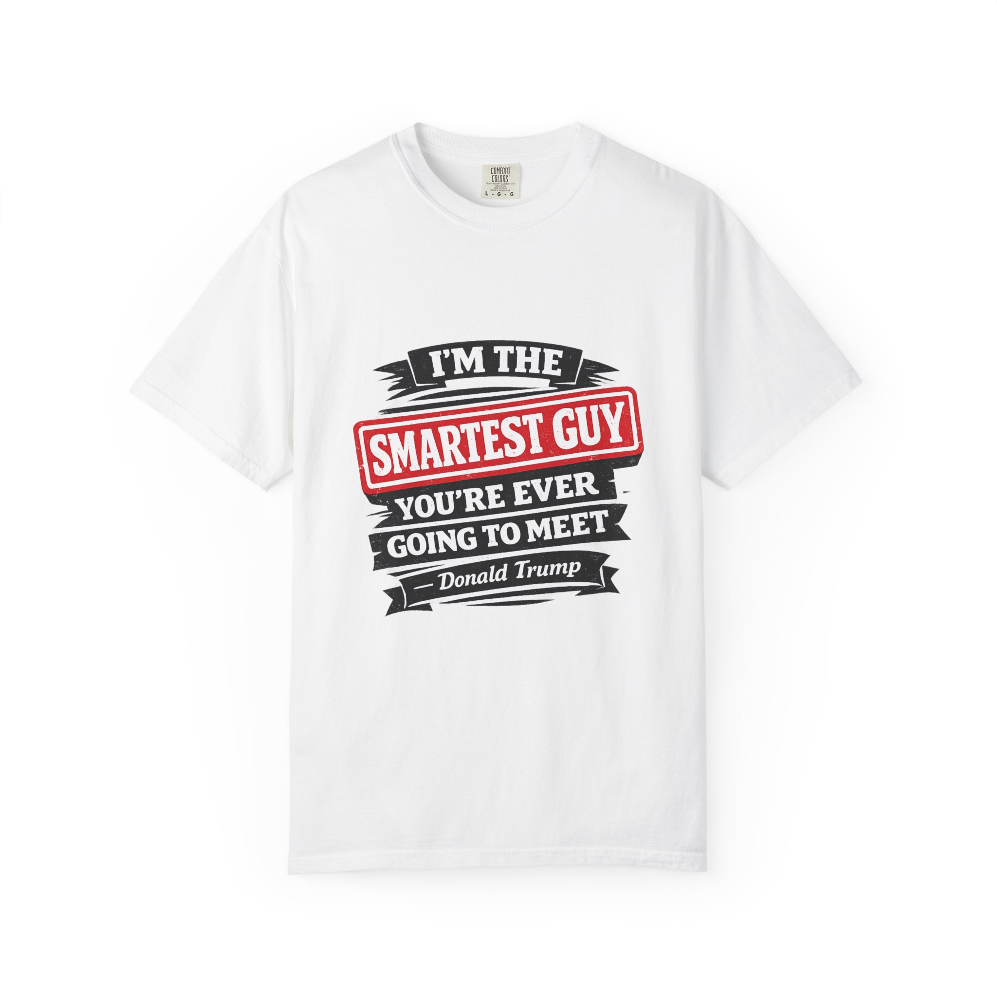 Political Statement T-Shirt — “I’m the Smartest Guy You’re Ever Going to Meet” Design
