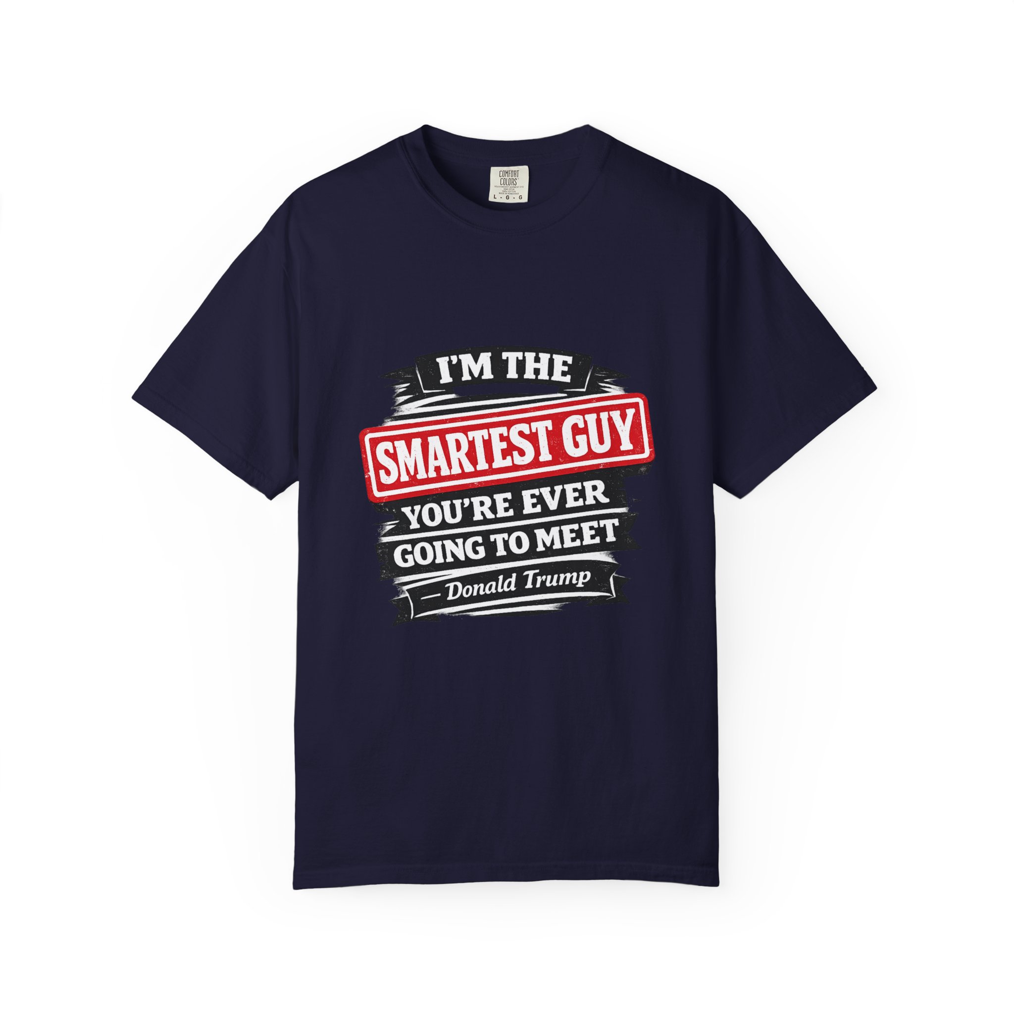 Political Statement T-Shirt — “I’m the Smartest Guy You’re Ever Going to Meet” Design - Image 9